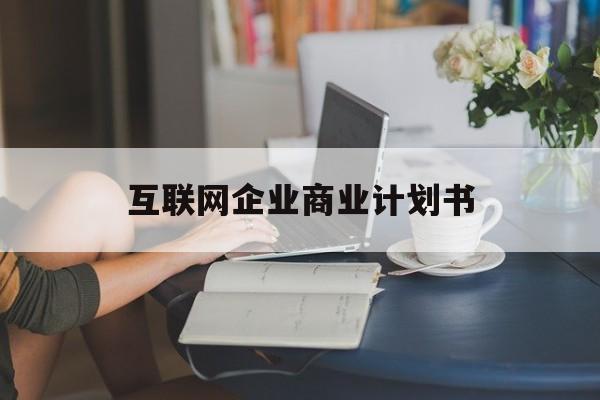济宁市互联网企业商业计划书(互联网行业商业计划书侧重点)