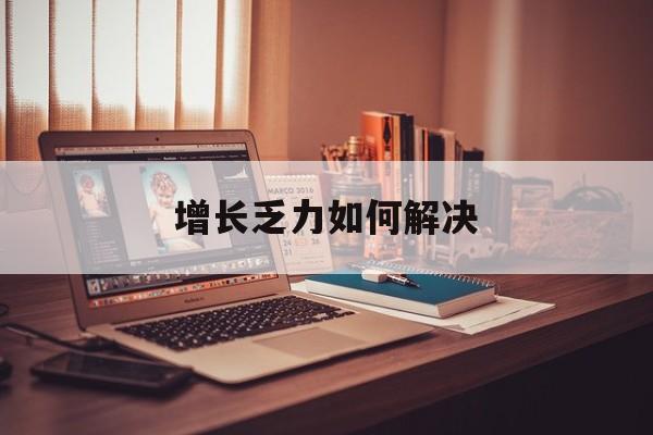 济宁市增长乏力如何解决(增长乏力是下降的意思吗)